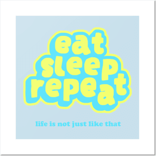 Eat Sleep Repeat Life Is Not Just Like That Posters and Art